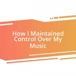 How I Maintained Control Over My Music