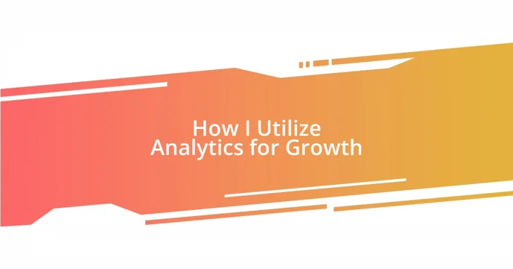 How I Utilize Analytics for Growth