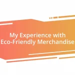 My Experience with Eco-Friendly Merchandise