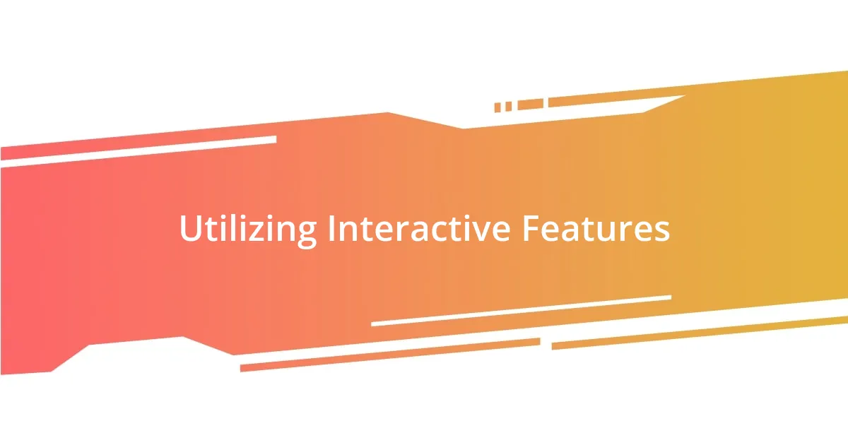 Utilizing Interactive Features