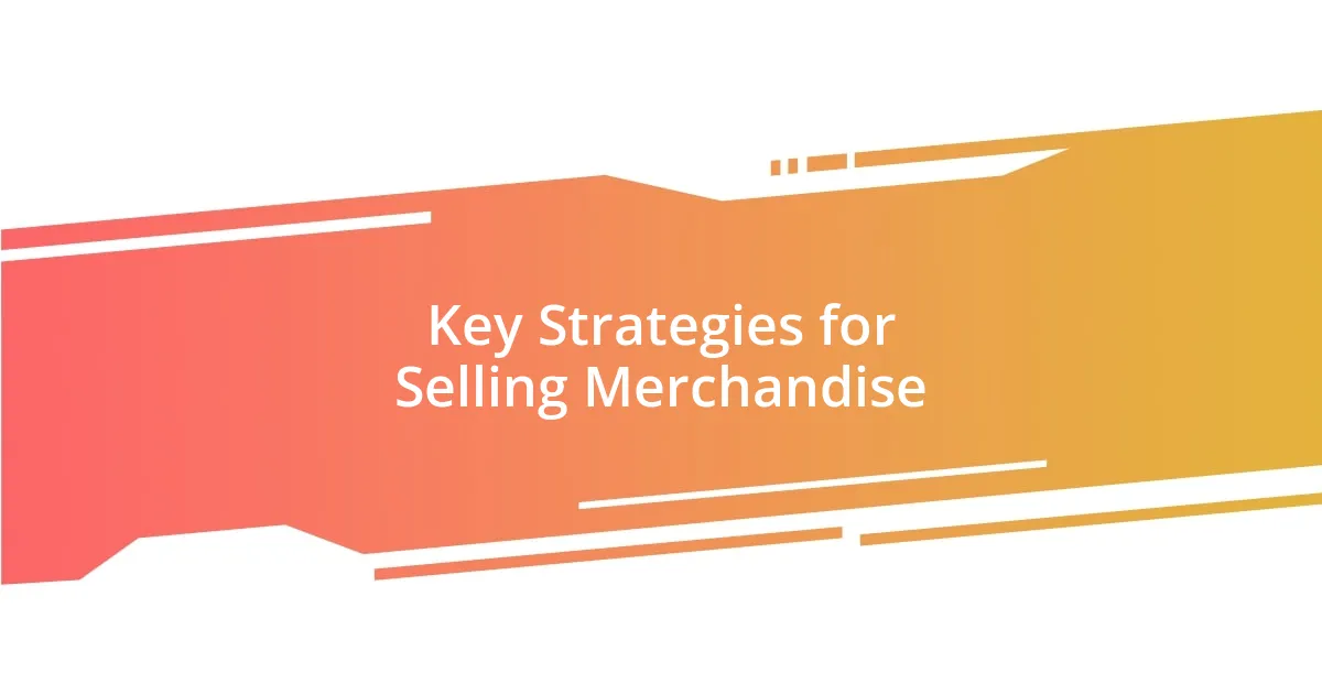 Key Strategies for Selling Merchandise